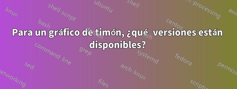 Para un gráfico de timón, ¿qué versiones están disponibles?