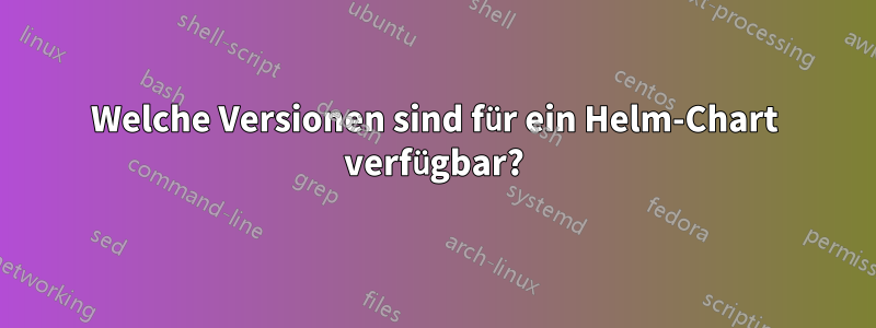 Welche Versionen sind für ein Helm-Chart verfügbar?