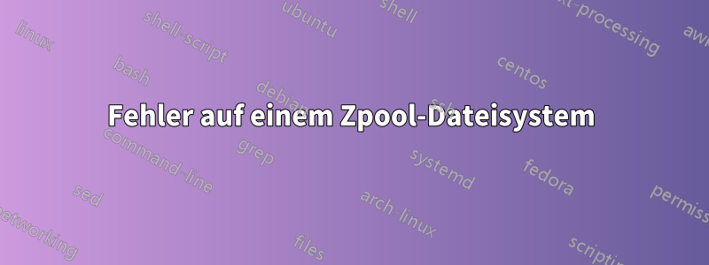 Fehler auf einem Zpool-Dateisystem