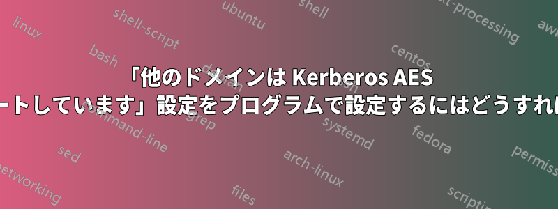 「他のドメインは Kerberos AES 暗号化をサポートしています」設定をプログラムで設定するにはどうすればよいですか?