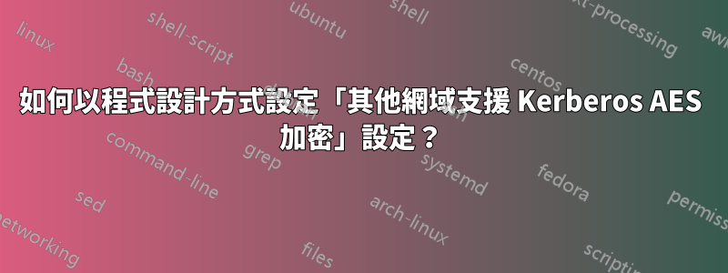 如何以程式設計方式設定「其他網域支援 Kerberos AES 加密」設定？