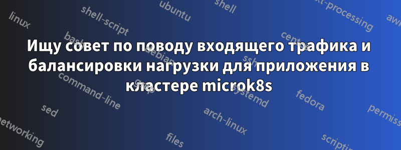 Ищу совет по поводу входящего трафика и балансировки нагрузки для приложения в кластере microk8s