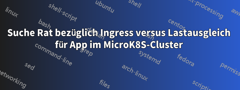 Suche Rat bezüglich Ingress versus Lastausgleich für App im MicroK8S-Cluster