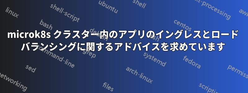 microk8s クラスター内のアプリのイングレスとロード バランシングに関するアドバイスを求めています