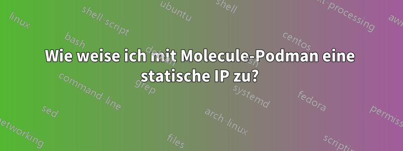 Wie weise ich mit Molecule-Podman eine statische IP zu?