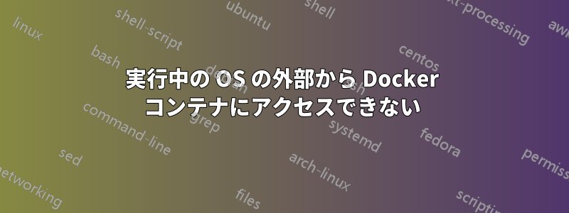 実行中の OS の外部から Docker コンテナにアクセスできない