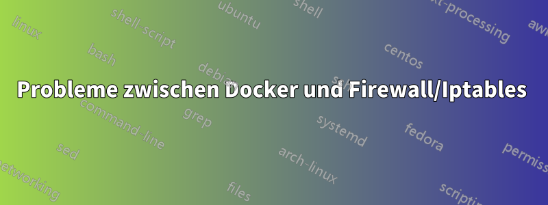 Probleme zwischen Docker und Firewall/Iptables