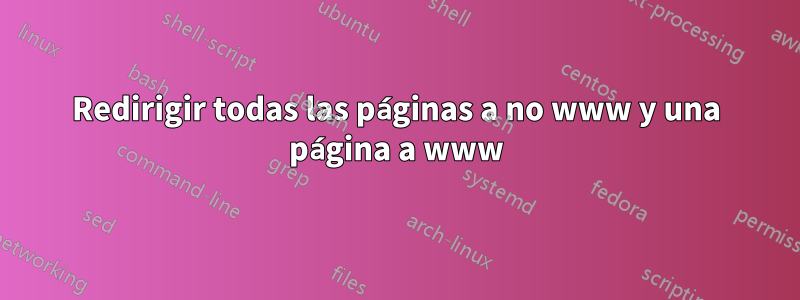 Redirigir todas las páginas a no www y una página a www