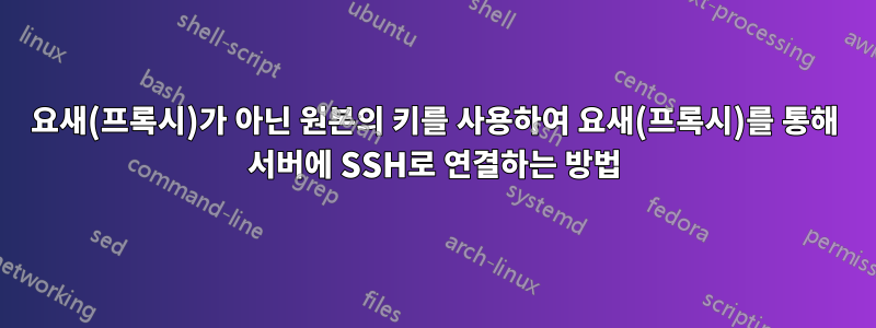 요새(프록시)가 아닌 원본의 키를 사용하여 요새(프록시)를 통해 서버에 SSH로 연결하는 방법