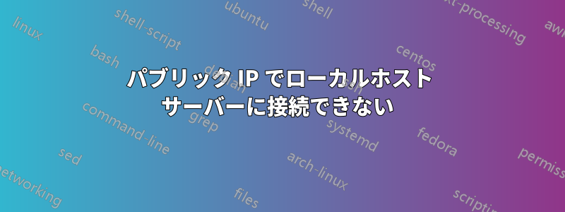 パブリック IP でローカルホスト サーバーに接続できない 