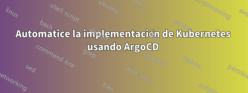 Automatice la implementación de Kubernetes usando ArgoCD