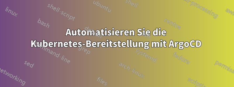 Automatisieren Sie die Kubernetes-Bereitstellung mit ArgoCD