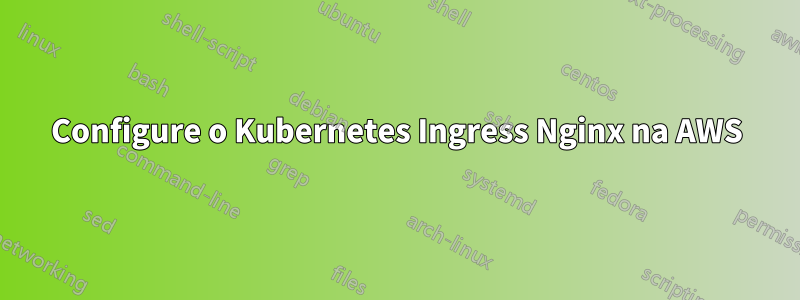 Configure o Kubernetes Ingress Nginx na AWS