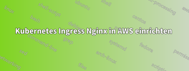 Kubernetes Ingress Nginx in AWS einrichten