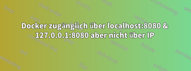 Docker zugänglich über localhost:8080 & 127.0.0.1:8080 aber nicht über IP