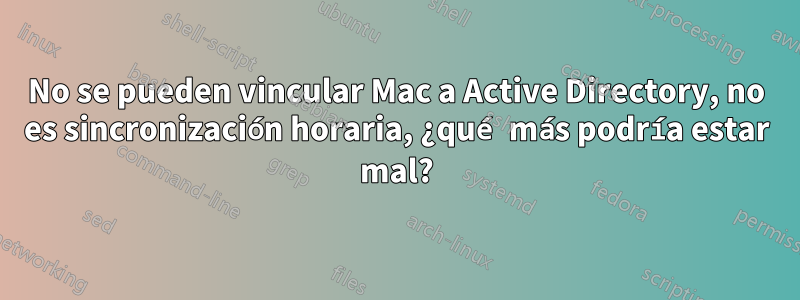 No se pueden vincular Mac a Active Directory, no es sincronización horaria, ¿qué más podría estar mal?