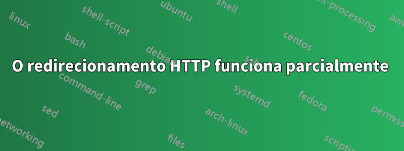 O redirecionamento HTTP funciona parcialmente