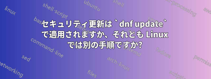 セキュリティ更新は `dnf update` で適用されますか、それとも Linux では別の手順ですか?