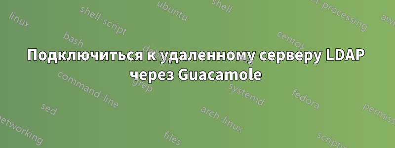 Подключиться к удаленному серверу LDAP через Guacamole