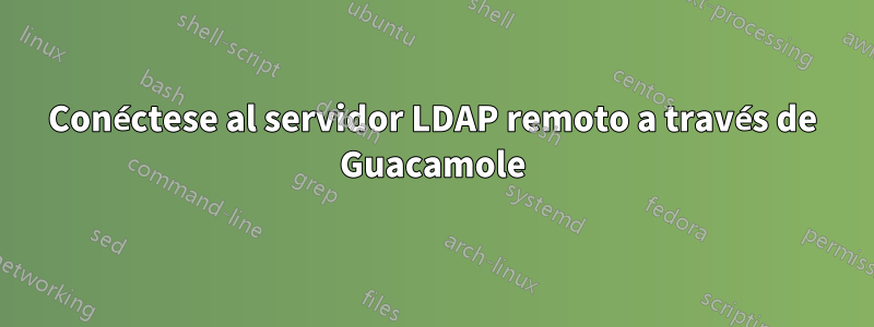 Conéctese al servidor LDAP remoto a través de Guacamole