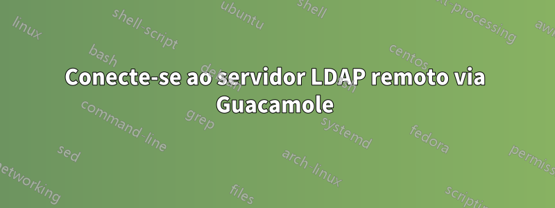 Conecte-se ao servidor LDAP remoto via Guacamole