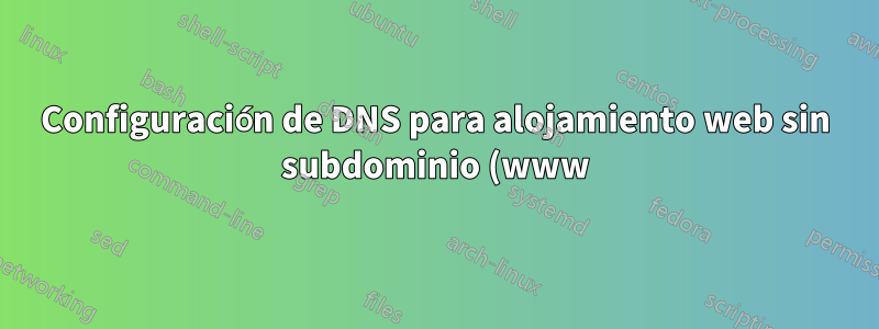 Configuración de DNS para alojamiento web sin subdominio (www)