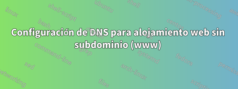 Configuración de DNS para alojamiento web sin subdominio (www)