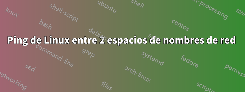 Ping de Linux entre 2 espacios de nombres de red