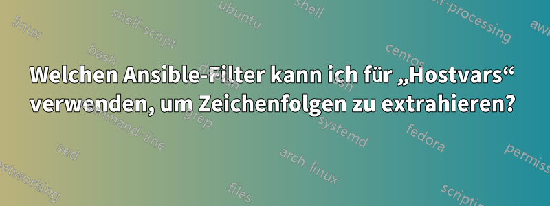 Welchen Ansible-Filter kann ich für „Hostvars“ verwenden, um Zeichenfolgen zu extrahieren?