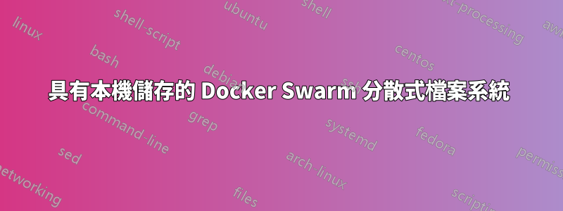 具有本機儲存的 Docker Swarm 分散式檔案系統