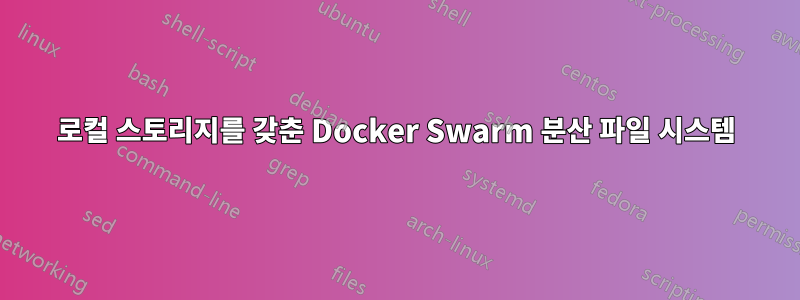 로컬 스토리지를 갖춘 Docker Swarm 분산 파일 시스템