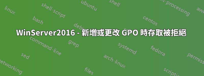 WinServer2016 - 新增或更改 GPO 時存取被拒絕