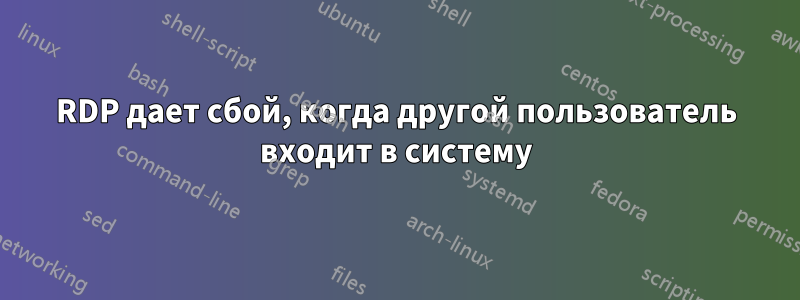 RDP дает сбой, когда другой пользователь входит в систему