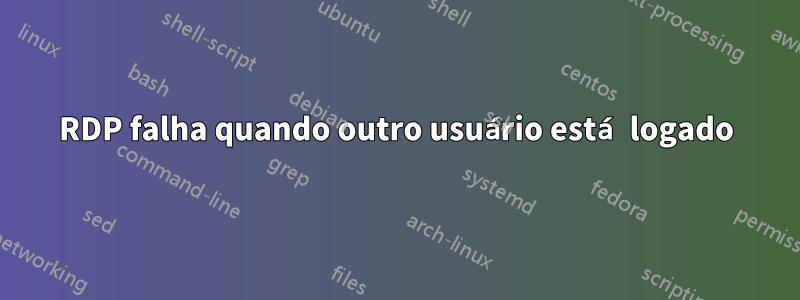 RDP falha quando outro usuário está logado