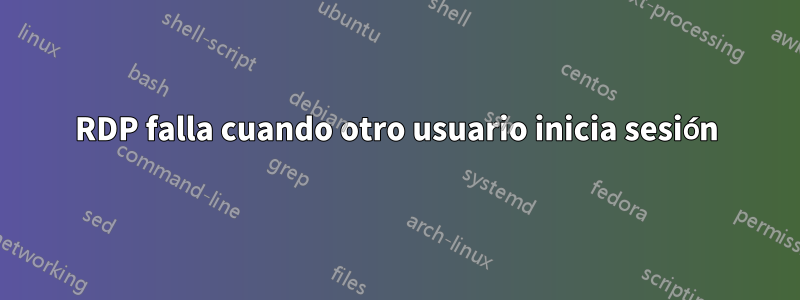 RDP falla cuando otro usuario inicia sesión