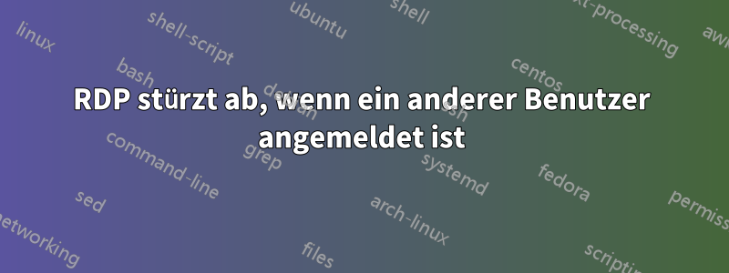 RDP stürzt ab, wenn ein anderer Benutzer angemeldet ist