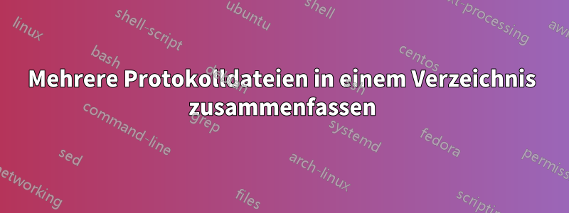 Mehrere Protokolldateien in einem Verzeichnis zusammenfassen