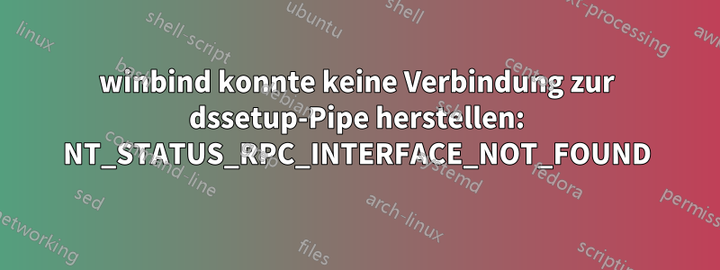 winbind konnte keine Verbindung zur dssetup-Pipe herstellen: NT_STATUS_RPC_INTERFACE_NOT_FOUND