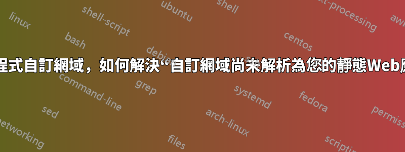 Azure靜態Web應用程式自訂網域，如何解決“自訂網域尚未解析為您的靜態Web應用程式並且已過期”