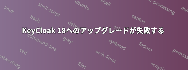 KeyCloak 18へのアップグレードが失敗する