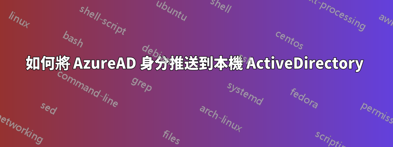 如何將 AzureAD 身分推送到本機 ActiveDirectory