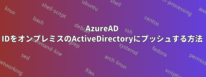 AzureAD IDをオンプレミスのActiveDirectoryにプッシュする方法