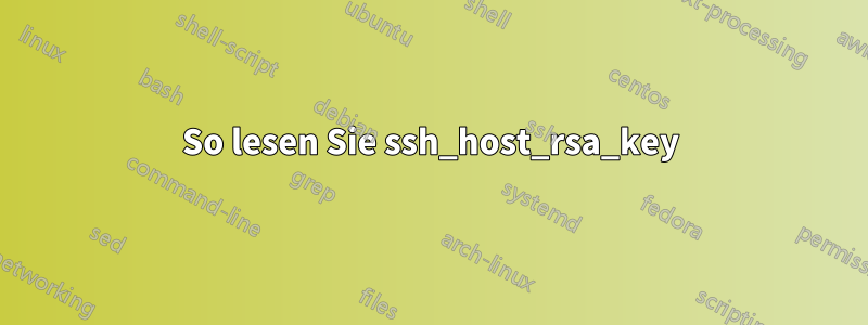 So lesen Sie ssh_host_rsa_key