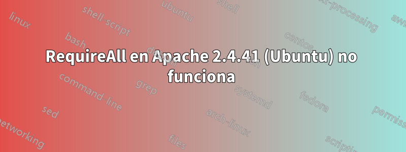 RequireAll en Apache 2.4.41 (Ubuntu) no funciona