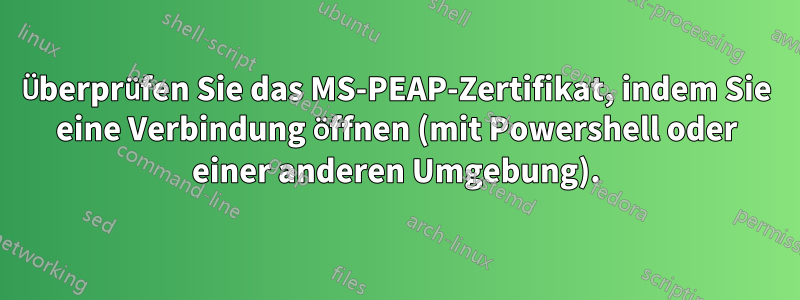 Überprüfen Sie das MS-PEAP-Zertifikat, indem Sie eine Verbindung öffnen (mit Powershell oder einer anderen Umgebung).