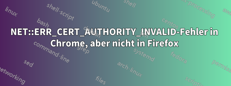 NET::ERR_CERT_AUTHORITY_INVALID-Fehler in Chrome, aber nicht in Firefox