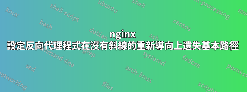 nginx 設定反向代理程式在沒有斜線的重新導向上遺失基本路徑