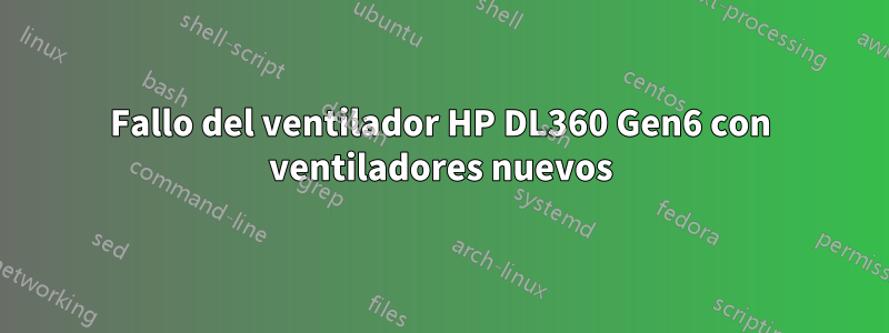 Fallo del ventilador HP DL360 Gen6 con ventiladores nuevos