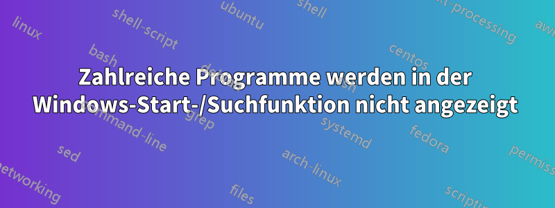 Zahlreiche Programme werden in der Windows-Start-/Suchfunktion nicht angezeigt