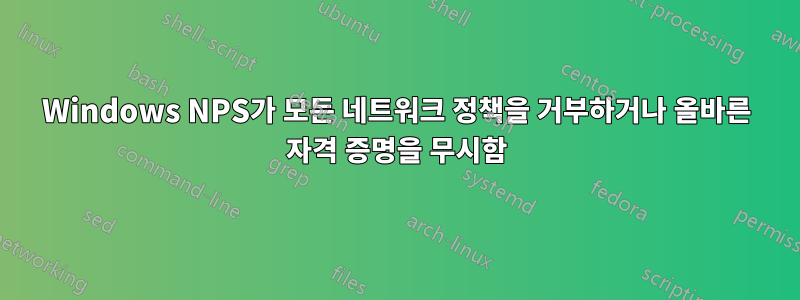 Windows NPS가 모든 네트워크 정책을 거부하거나 올바른 자격 증명을 무시함